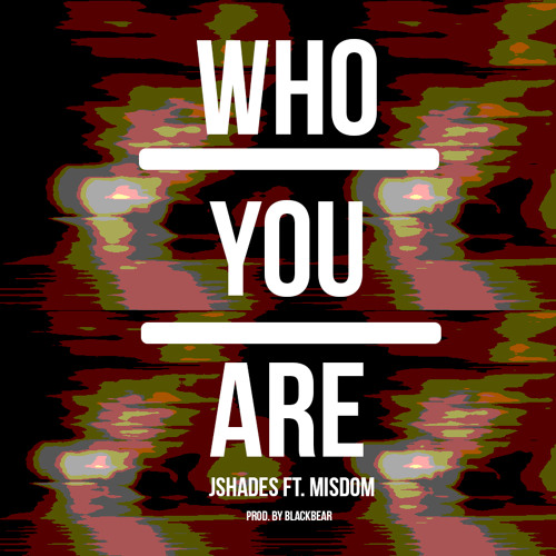 JShades Ft. Misdom- Who You Are (Prod. BlackBear)