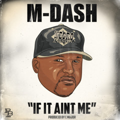 M-Dash - If it Aint Me  - https://soundcloud.com/mdash707/m-dash-if-it-aint-me