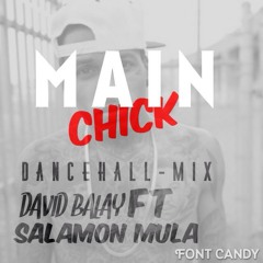 Main Chick Dancehall Remix Salomon Mula Ft. David Balay