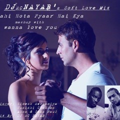 DJ RC NAYAB's Soft Love Mix  Yahi Hota Pyaar mashup with I wanna love you