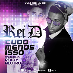 Rei D - Tudo Menos Isso ft.Ready Neutro