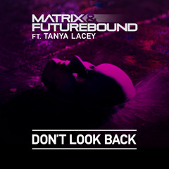 Matrix & Futurebound ft. Tanya Lacey - Don't Look Back (Club Edit)