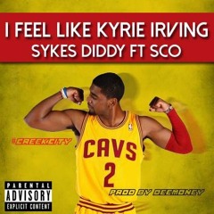Sykes Diddy Ft. $co Kyrie Irving Produced by DeeMoney