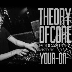 Theory Of Core – Podcast #7 Mixed By Your- On
