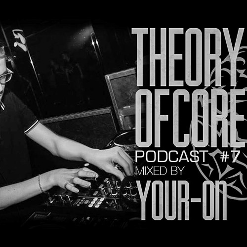 Theory Of Core – Podcast #7 Mixed By Your- On