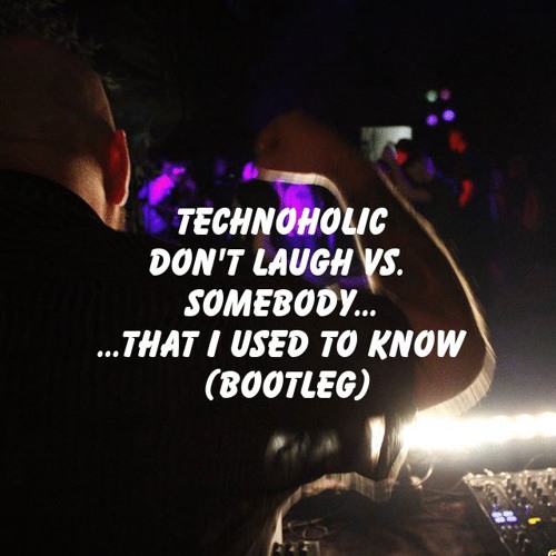 Technoholic - Don't Laugh Vs. Somebody That I Used To Know (Bootleg)