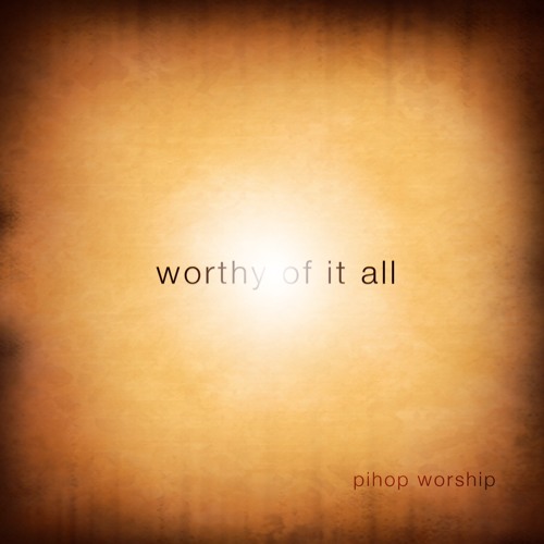 03 Worthy Of It All