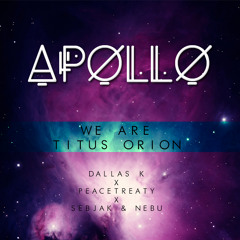 Dallas K X PeaceTreaty X Sebjak & Nebu - We Are Titus Orion (Apollo (USA) Edit)