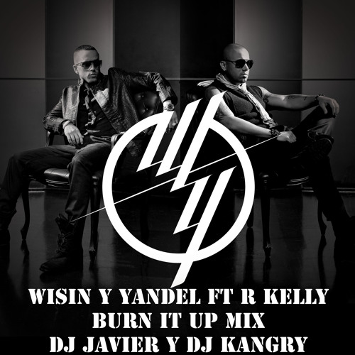 Stream 4. Wisin Y Yandel Feat R Kelly - Burn It Up Mix(DJ