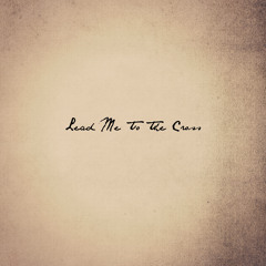 LEAD ME TO THE CROSS