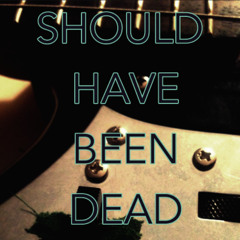 Should Have Been Dead