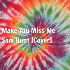 Make You Miss Me - Sam Hunt [Cover]