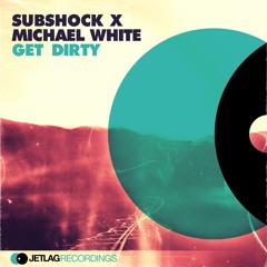 Subshock x Michael White- Get Dirty (Available for FREE DL & Beatport)