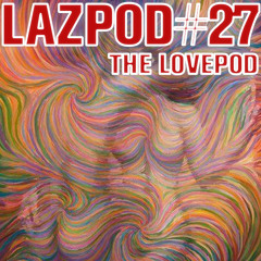 Lazpod 27 - The Lovepod