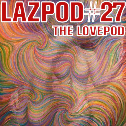 Lazpod 27 - The Lovepod