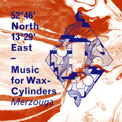 52°46’ North 13°29’ East – Music for Wax-Cylinders | Merzouga