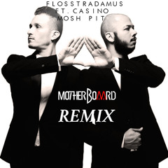 Flosstradamus -Mosh Pit FT Casino (MotherBoaard Remix) FREE DL