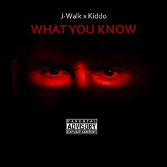 KiDDO & J-WALK - WHAT YOU KNOW (Explicit)