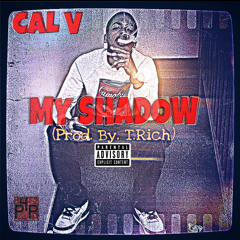Cal V| My Shadow (Prod. By. T.Rich)**DJ TRENT GATES EXCLUSIVE**
