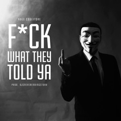 Fuck What They Told Ya