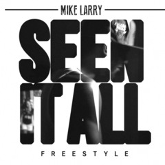 Mike Larry "SEEN IT ALL" Freestyle