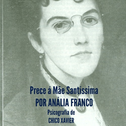 MÃE SANTÍSSIMA - por Anália Franco (1856 - 1919) em psicografia de Chico Xavier (1910 - 2002)