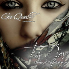 TUS OJOS - Gee QuesT_Maestro ft. Tego Calderon_[RemiX]