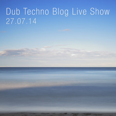 Dub Techno Blog Live Show 005 - Mixlr - 27.07.14