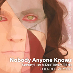 Nobody Anyone Knows (Somebody I Used To Know Mystery TOR Mix) Extended Version