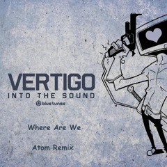 Vertigo - Where Are We (Atom Remix)(no Eq No Master) CUT VERSION