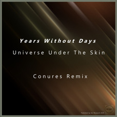 Years Without Days - Universe under The Skin - Conures Remix