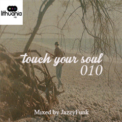 Touch Your Soul 010 // Mixed By JazzyFunk