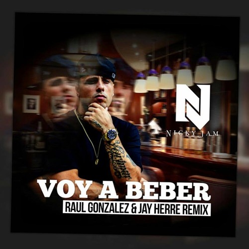 Stream Nicky Jam - Voy A Beber (Raúl González Ft. Jay Herre Remix) [BUY  PARA DESCARGA] by Jay Herre | Listen online for free on SoundCloud