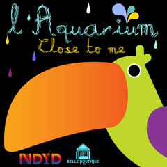 L'Aquarium - Close To Me (NDYD Exclusive)