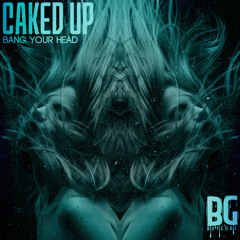 Caked Up - Bang Your Head Ft. Mikey Cross (OUT NOW)