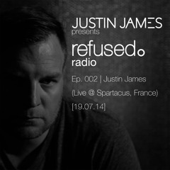 Justin James presents: refused. radio Ep. 002 | Justin James (Live @ Spartacus, France)