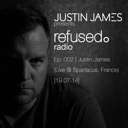 Justin James presents: refused. radio Ep. 002 | Justin James (Live @ Spartacus, France)