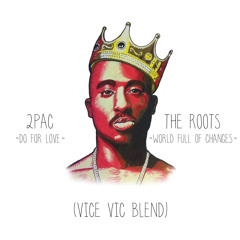2pac - Do For Love X The Roots - World Full Of Changes (Vice Vic Blend)