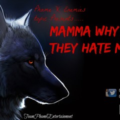 Phame X Enemies Topic - Mamma Why  They Hate Me??
