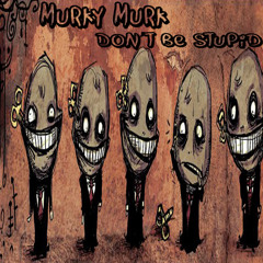 Murky Murk - Don't Be Stupid