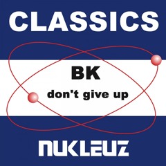 BK - Don't Give Up (Original Mix) [Nukleuz Records]
