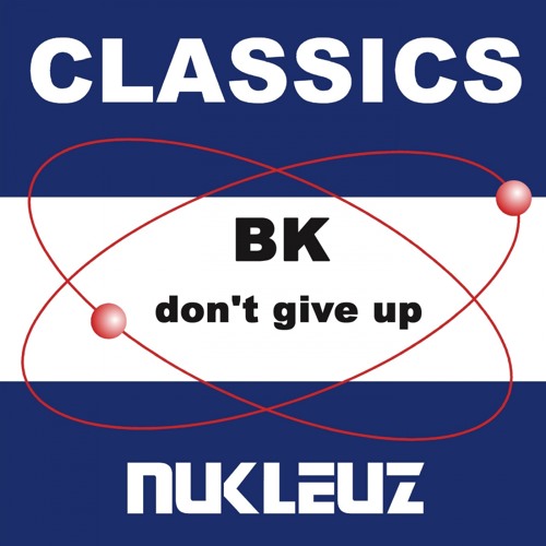BK - Don't Give Up (Original Mix) [Nukleuz Records]