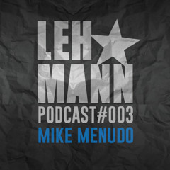 Lehmann Podcast #003 - Mike Menudo