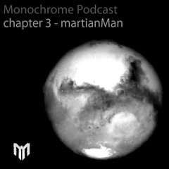 Monochrome Podcast: Chapter 3 - MARTIANMAN