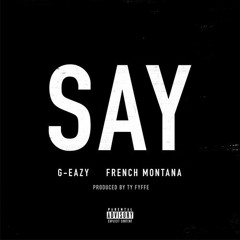 G-Eazy - Say (Ft French Montana)