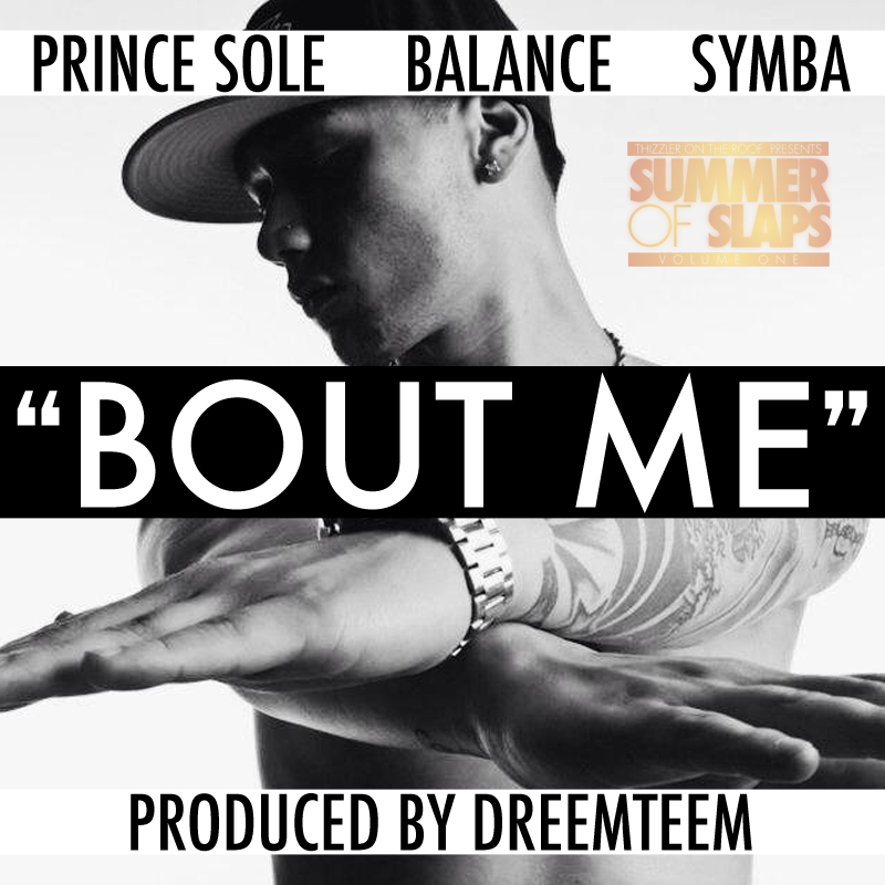 Prince Sole ft. Balance & Symba - Bout Me (#SummerOfSlaps) [Thizzler.com Exclusive]
