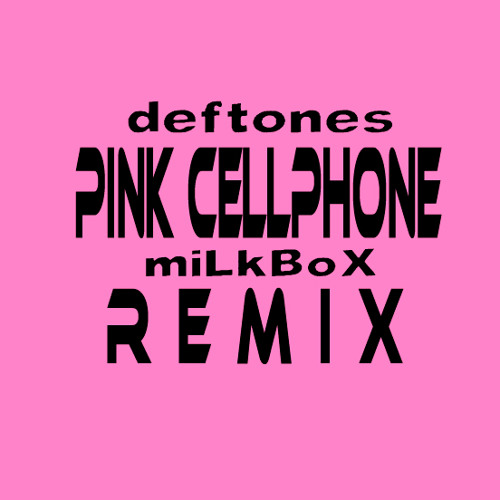 Pink Cellphone (Deftones Vs. MiLkBoX Remix)