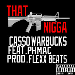 Casso Warbucks - That Nigga (Feat. PH Mac) Prod. Flexx Beatz