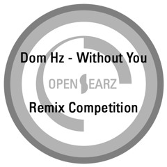 Dom Hz - Without You [Fybre Remix] OpenEarz Remix Competition