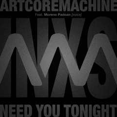 ARTCORE MACHINE Feat. Moreno Padoan [voice] - Need You Tonight (INXS cover)